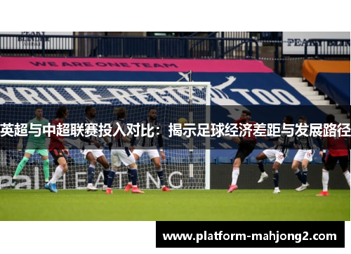 英超与中超联赛投入对比：揭示足球经济差距与发展路径