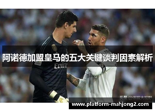 阿诺德加盟皇马的五大关键谈判因素解析 阿诺德加盟皇马的五大关键谈判因素解析