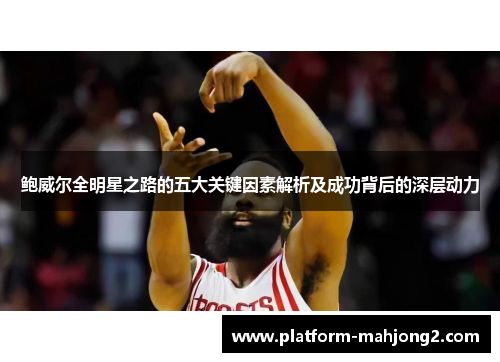 鲍威尔全明星之路的五大关键因素解析及成功背后的深层动力