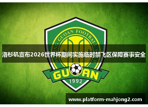 洛杉矶宣布2026世界杯期间实施临时禁飞区保障赛事安全 洛杉矶宣布2026世界杯期间实施临时禁飞区保障赛事安全