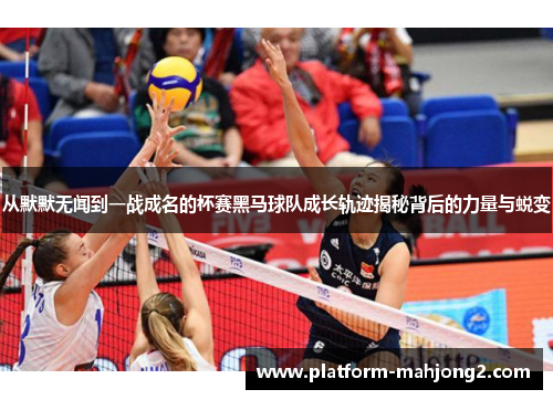 从默默无闻到一战成名的杯赛黑马球队成长轨迹揭秘背后的力量与蜕变 从默默无闻到一战成名的杯赛黑马球队成长轨迹揭秘背后的力量与蜕变