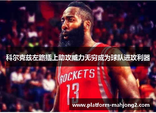 科尔克兹左路插上助攻威力无穷成为球队进攻利器 科尔克兹左路插上助攻威力无穷成为球队进攻利器